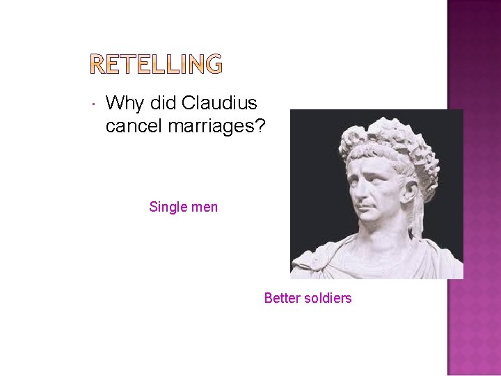  Why did Claudius cancel marriages? Single men Better soldiers 
