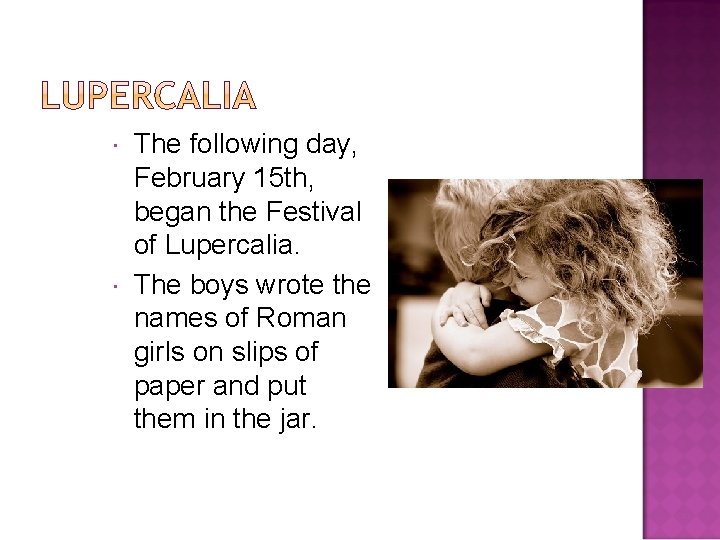  The following day, February 15 th, began the Festival of Lupercalia. The boys