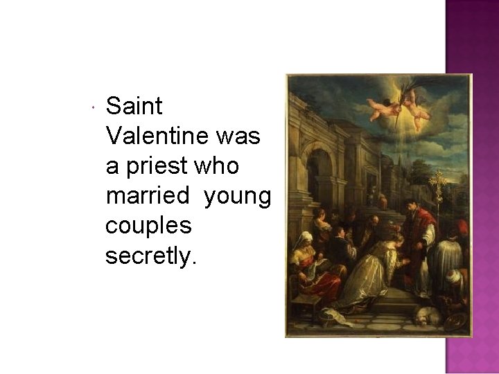  Saint Valentine was a priest who married young couples secretly. 