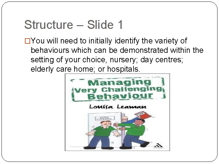 Structure – Slide 1 �You will need to initially identify the variety of behaviours