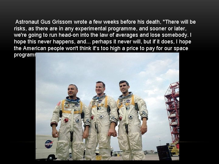 Astronaut Gus Grissom wrote a few weeks before his death, "There will be risks,