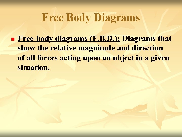 Free Body Diagrams n Free-body diagrams (F. B. D. ): Diagrams that show the