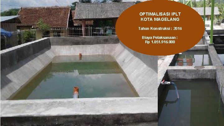 OPTIMALISASI IPLT KOTA MAGELANG Tahun Konstruksi : 2016 Biaya Pelaksanaan : Rp 1. 851.