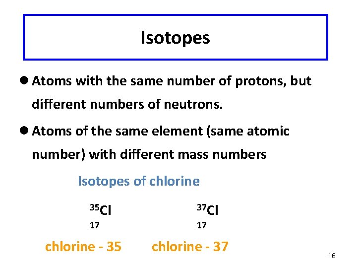 Isotopes l Atoms with the same number of protons, but different numbers of neutrons.