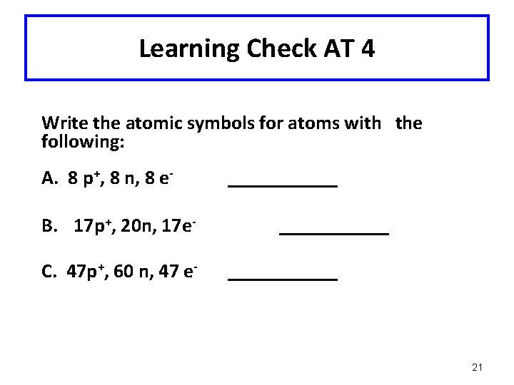 Learning Check AT 4 Write the atomic symbols for atoms with the following: A.