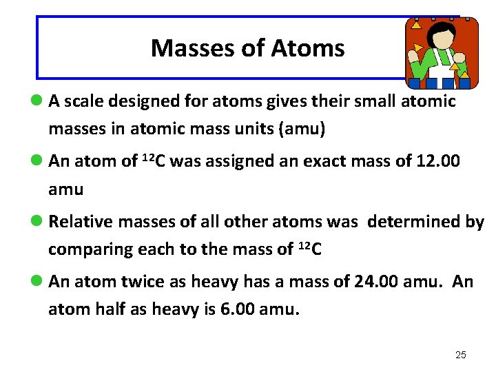 Masses of Atoms l A scale designed for atoms gives their small atomic masses