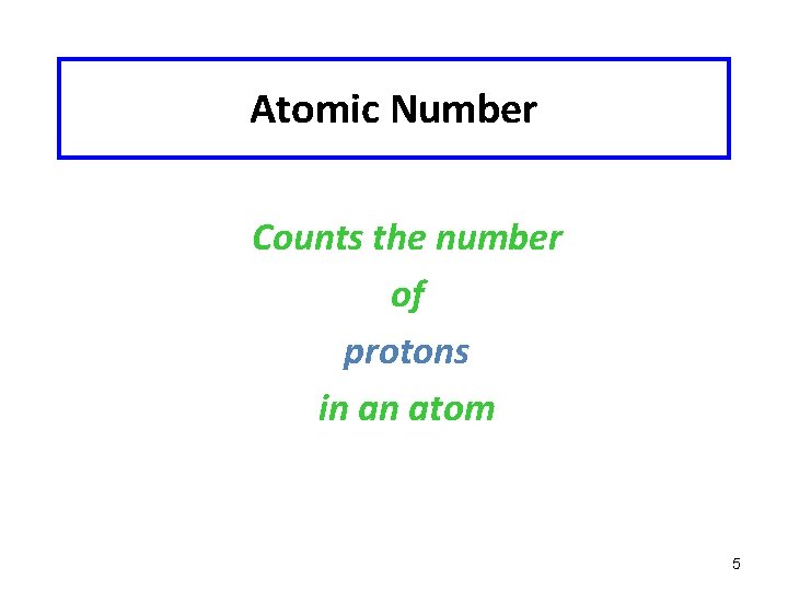 Atomic Number Counts the number of protons in an atom 5 