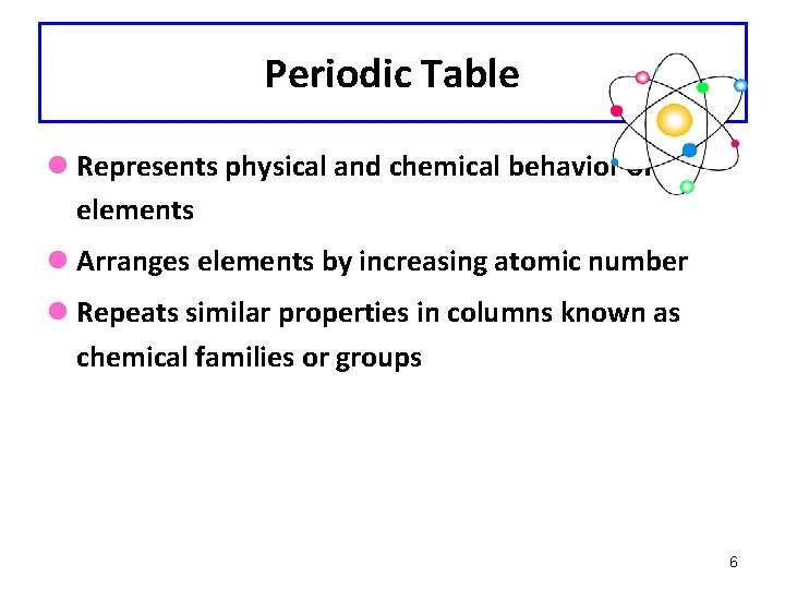 Periodic Table l Represents physical and chemical behavior of elements l Arranges elements by