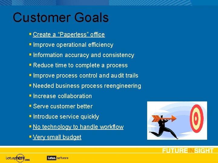 Customer Goals Create a “Paperless” office Improve operational efficiency Information accuracy and consistency Reduce
