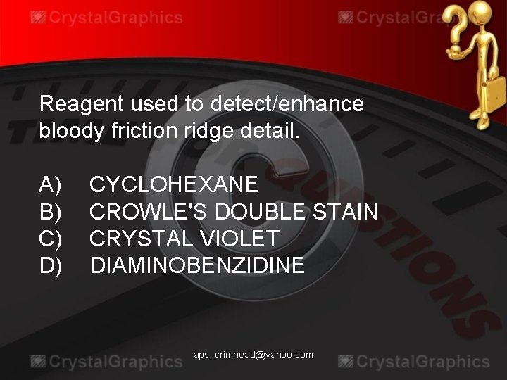 Reagent used to detect/enhance bloody friction ridge detail. A) B) C) D) CYCLOHEXANE CROWLE'S