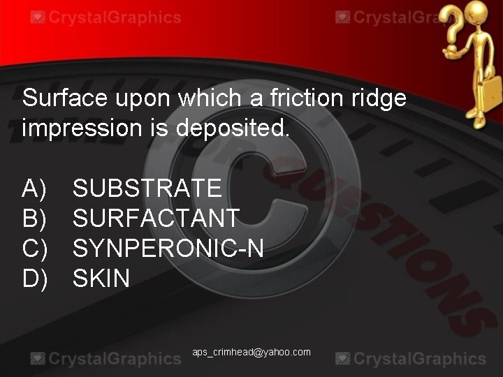 Surface upon which a friction ridge impression is deposited. A) B) C) D) SUBSTRATE