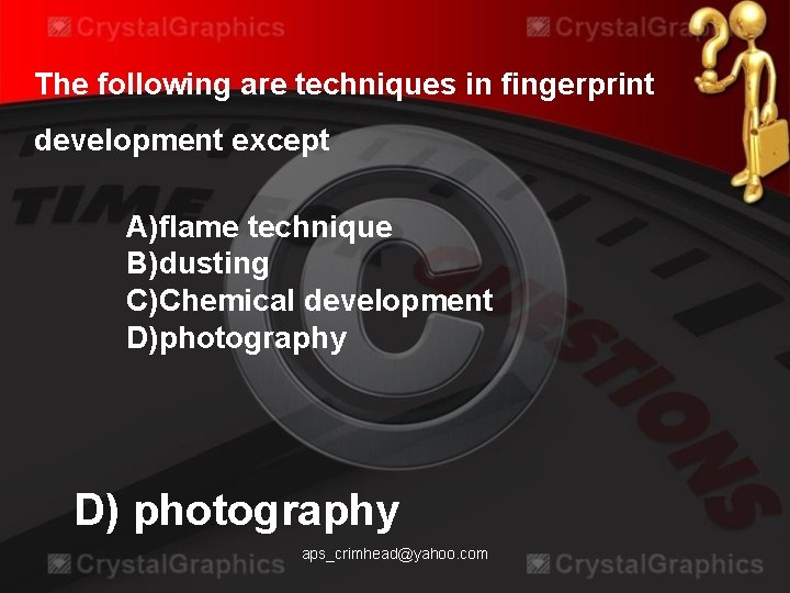 The following are techniques in fingerprint development except A)flame technique B)dusting C)Chemical development D)photography