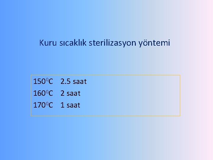 Kuru sıcaklık sterilizasyon yöntemi 1500 C 2. 5 saat 1600 C 2 saat 1700