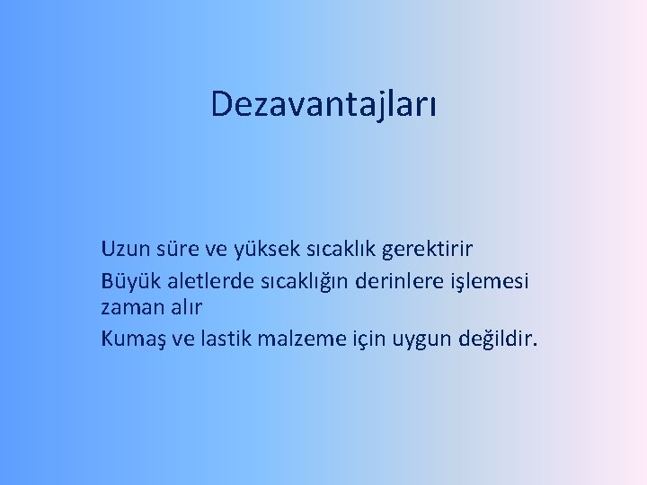 Dezavantajları Uzun süre ve yüksek sıcaklık gerektirir Büyük aletlerde sıcaklığın derinlere işlemesi zaman alır