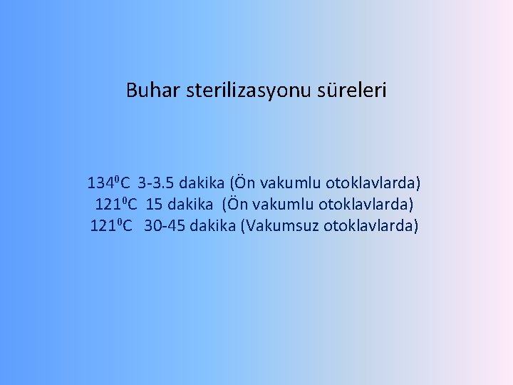 Buhar sterilizasyonu süreleri 1340 C 3 -3. 5 dakika (Ön vakumlu otoklavlarda) 1210 C