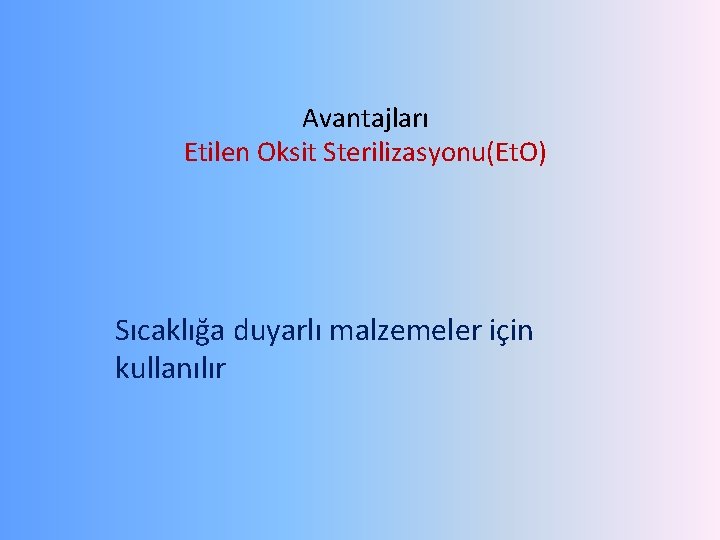 Avantajları Etilen Oksit Sterilizasyonu(Et. O) Sıcaklığa duyarlı malzemeler için kullanılır 