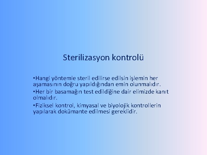 Sterilizasyon kontrolü • Hangi yöntemle steril edilirse edilsin işlemin her aşamasının doğru yapıldığından emin