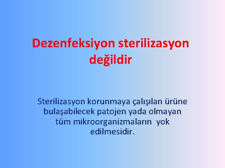 Dezenfeksiyon sterilizasyon değildir Sterilizasyon korunmaya çalışılan ürüne bulaşabilecek patojen yada olmayan tüm mikroorganizmaların yok