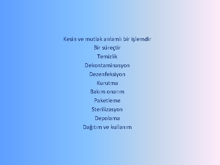 Kesin ve mutlak anlamlı bir işlemdir Bir süreçtir Temizlik Dekontaminasyon Dezenfeksiyon Kurutma Bakım onarım