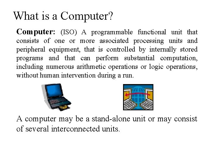 What is a Computer? Computer: (ISO) A programmable functional unit that consists of one What is a Computer? Computer: (ISO) A programmable functional unit that consists of one