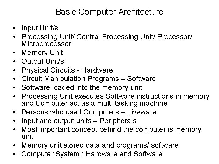 Basic Computer Architecture • Input Unit/s • Processing Unit/ Central Processing Unit/ Processor/ Microprocessor Basic Computer Architecture • Input Unit/s • Processing Unit/ Central Processing Unit/ Processor/ Microprocessor