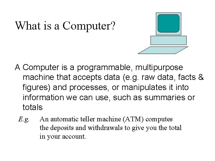 What is a Computer? A Computer is a programmable, multipurpose machine that accepts data What is a Computer? A Computer is a programmable, multipurpose machine that accepts data