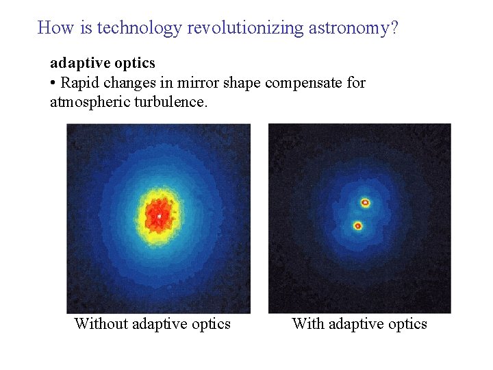 How is technology revolutionizing astronomy? adaptive optics • Rapid changes in mirror shape compensate