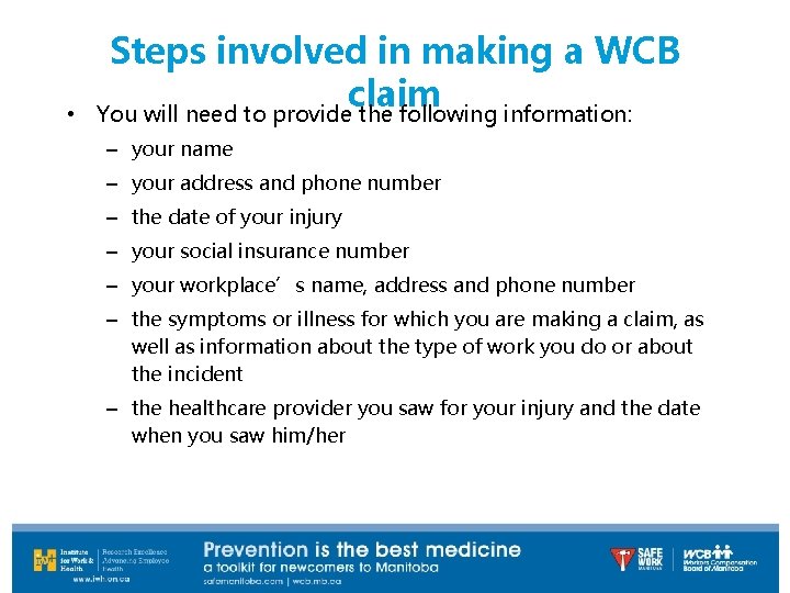  • Steps involved in making a WCB claim You will need to provide