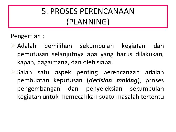 5. PROSES PERENCANAAN (PLANNING) Pengertian : Ø Adalah pemilihan sekumpulan kegiatan dan pemutusan selanjutnya