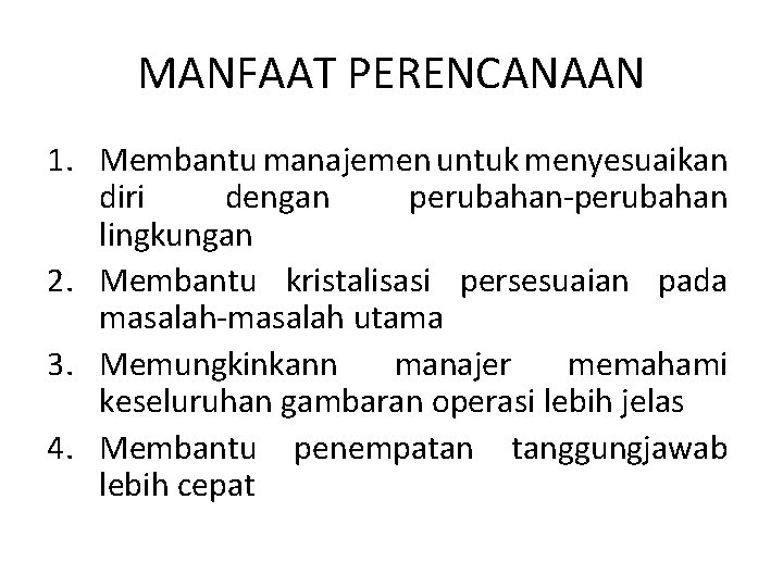 MANFAAT PERENCANAAN 1. Membantu manajemen untuk menyesuaikan diri dengan perubahan-perubahan lingkungan 2. Membantu kristalisasi