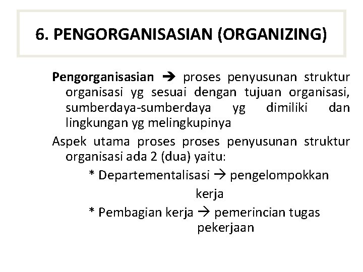 6. PENGORGANISASIAN (ORGANIZING) Pengorganisasian proses penyusunan struktur organisasi yg sesuai dengan tujuan organisasi, sumberdaya-sumberdaya