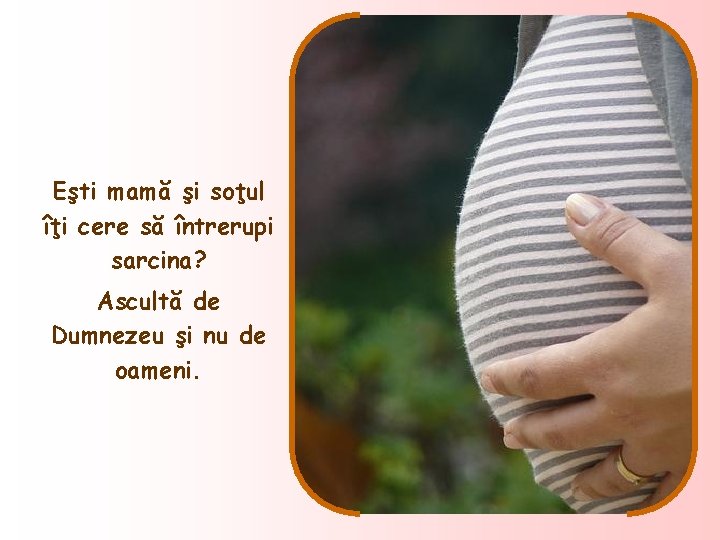 Eşti mamă şi soţul îţi cere să întrerupi sarcina? Ascultă de Dumnezeu şi nu