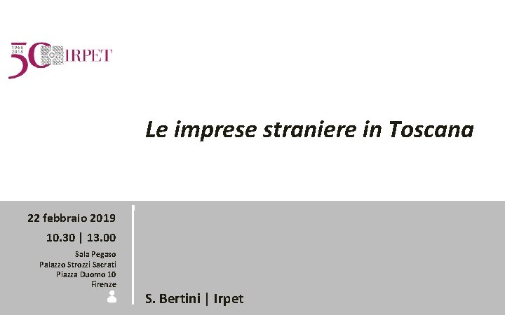 Le imprese straniere in Toscana 22 febbraio 2019 10. 30 | 13. 00 Sala