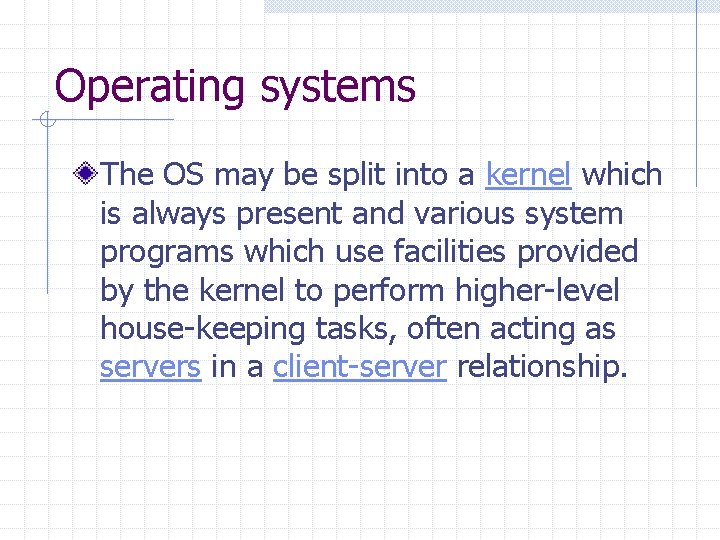 Operating systems The OS may be split into a kernel which is always present Operating systems The OS may be split into a kernel which is always present