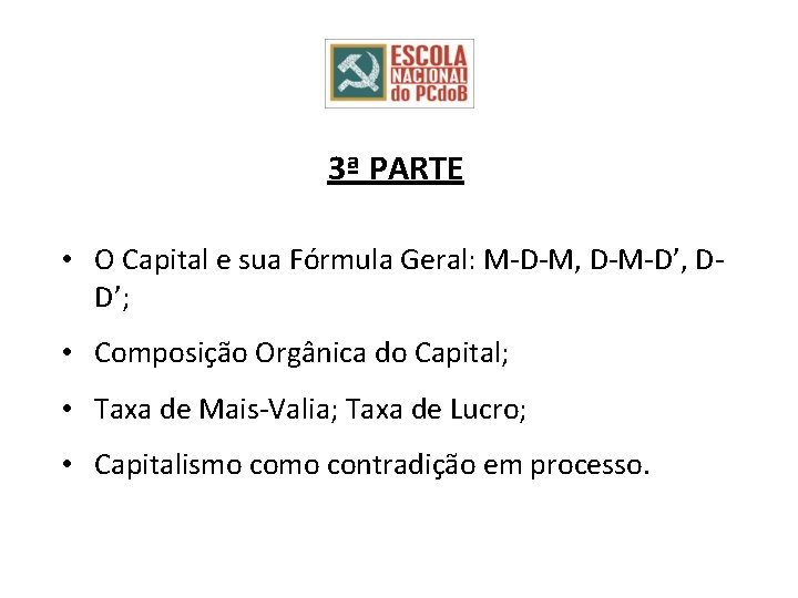 3ª PARTE • O Capital e sua Fórmula Geral: M-D-M, D-M-D’, DD’; • Composição