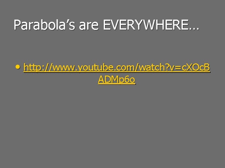 Parabola’s are EVERYWHERE… • http: //www. youtube. com/watch? v=c. XOc. B ADMp 6 o