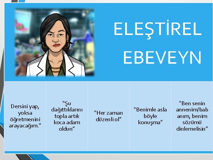ELEŞTİREL EBEVEYN Dersini yap, yoksa öğretmenini arayacağım. ” “Şu dağıttıklarını topla artık koca adam