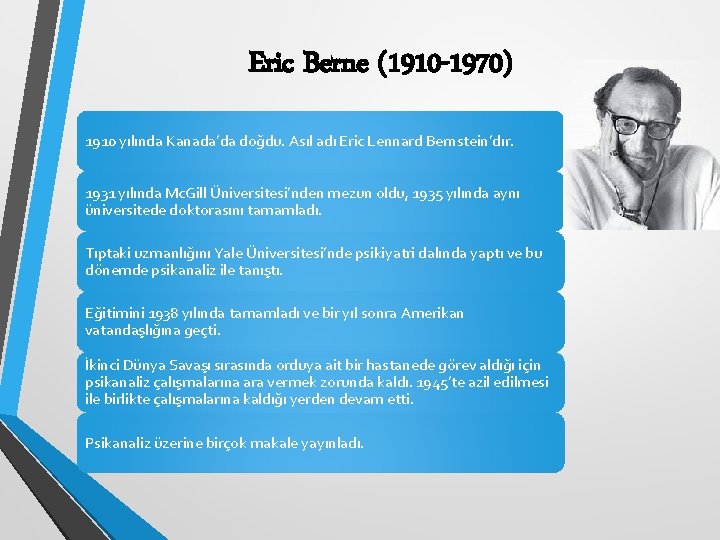 Eric Berne (1910 -1970) 1910 yılında Kanada’da doğdu. Asıl adı Eric Lennard Bernstein’dır. 1931