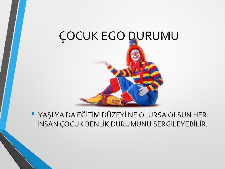 ÇOCUK EGO DURUMU • YAŞI YA DA EĞİTİM DÜZEYİ NE OLURSA OLSUN HER İNSAN