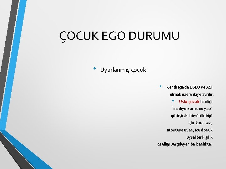 ÇOCUK EGO DURUMU • Uyarlanmış çocuk • Kendi içinde USLU ve ASİ olmak üzere