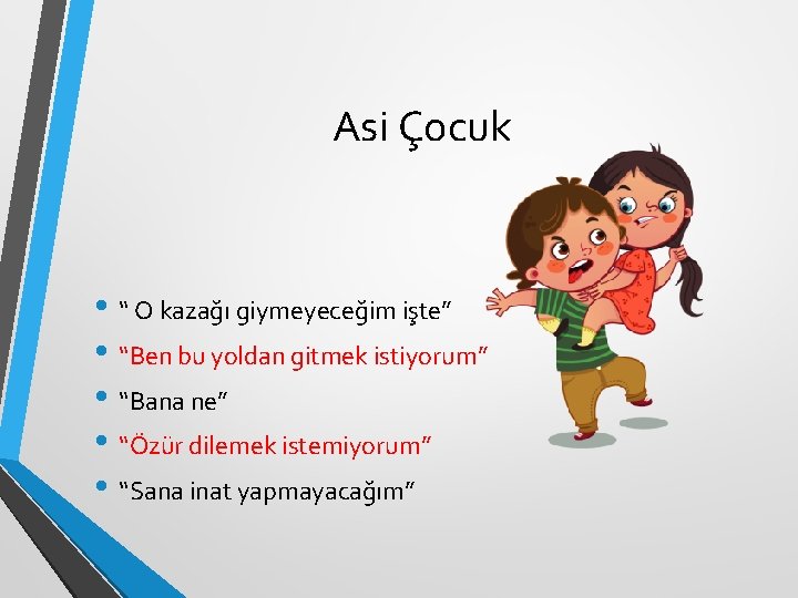 Asi Çocuk • “ O kazağı giymeyeceğim işte” • “Ben bu yoldan gitmek istiyorum”