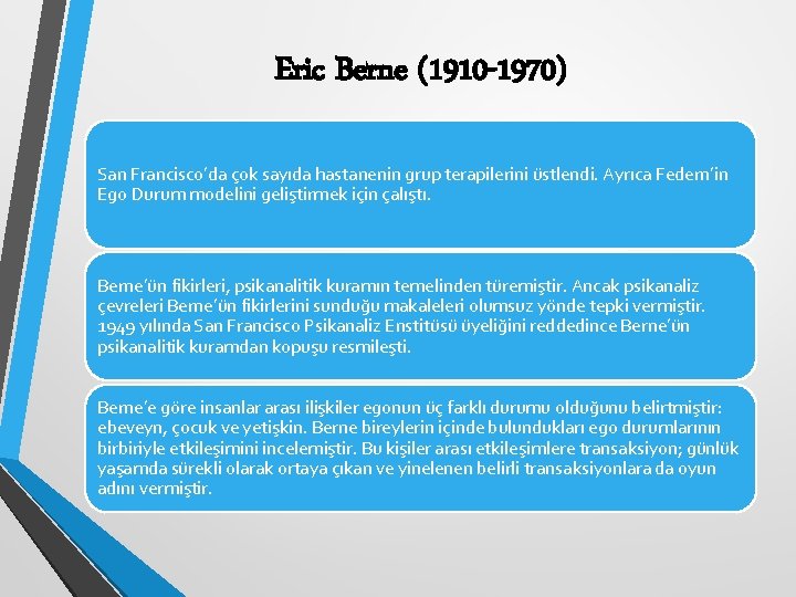 Eric Berne (1910 -1970) San Francisco’da çok sayıda hastanenin grup terapilerini üstlendi. Ayrıca Federn’in