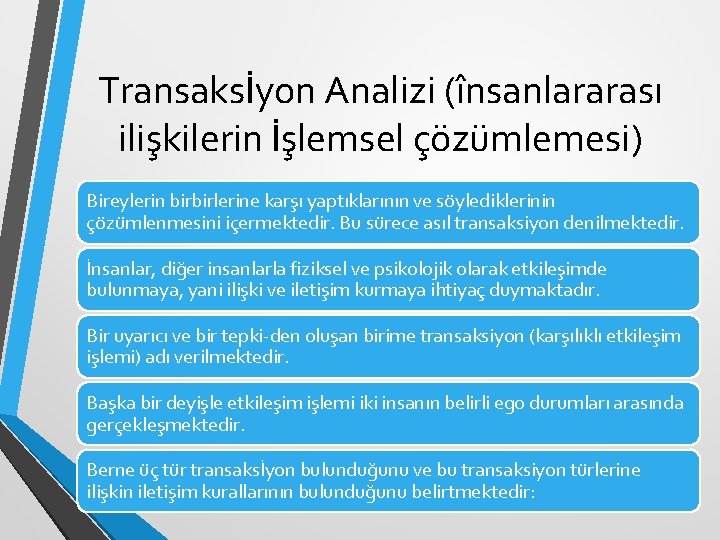 Transaksİyon Analizi (însanlararası ilişkilerin İşlemsel çözümlemesi) Bireylerin birbirlerine karşı yaptıklarının ve söylediklerinin çözümlenmesini içermektedir.