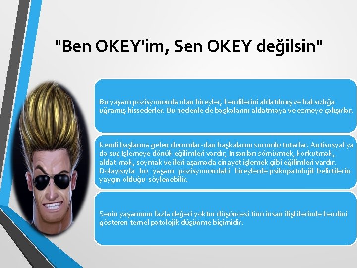 "Ben OKEY'im, Sen OKEY değilsin" Bu yaşam pozisyonunda olan bireyler, kendilerini aldatılmış ve haksızlığa