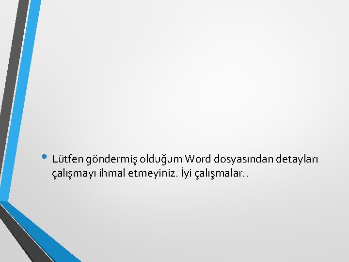  • Lütfen göndermiş olduğum Word dosyasından detayları çalışmayı ihmal etmeyiniz. İyi çalışmalar. .