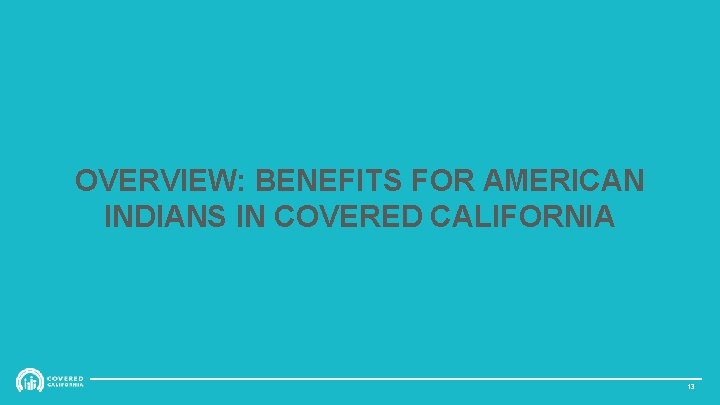 OVERVIEW: BENEFITS FOR AMERICAN INDIANS IN COVERED CALIFORNIA 13 