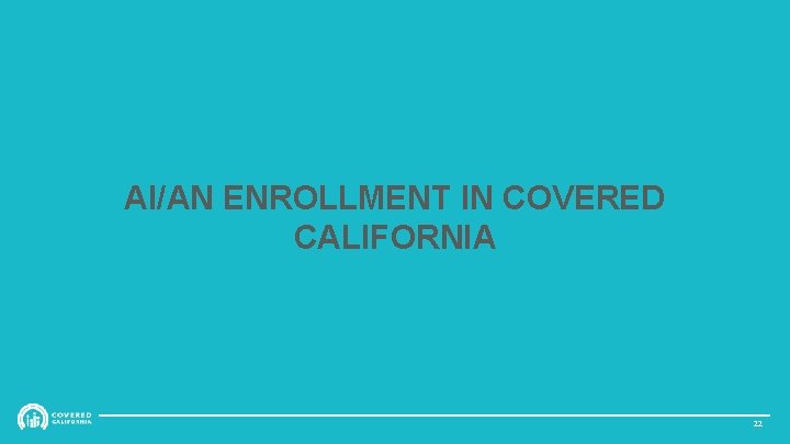 AI/AN ENROLLMENT IN COVERED CALIFORNIA 22 