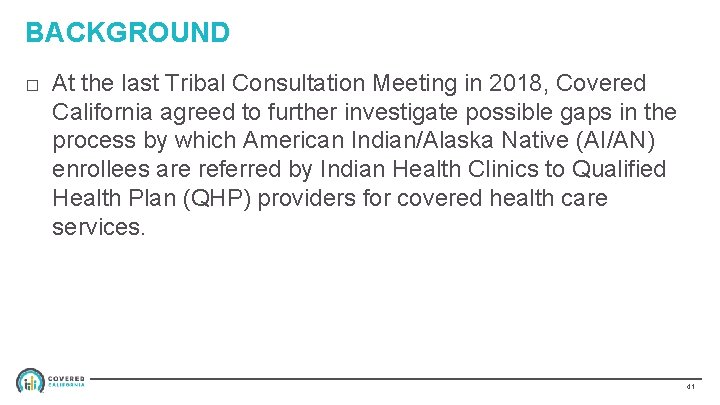 BACKGROUND □ At the last Tribal Consultation Meeting in 2018, Covered California agreed to