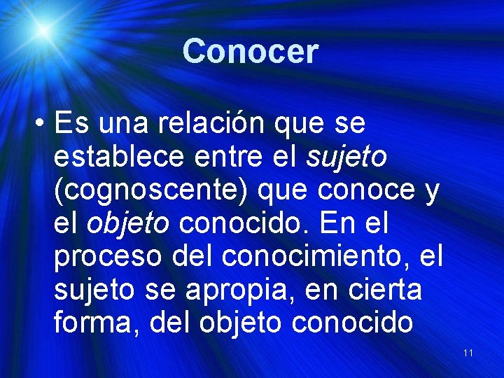 Conocer • Es una relación que se establece entre el sujeto (cognoscente) que conoce