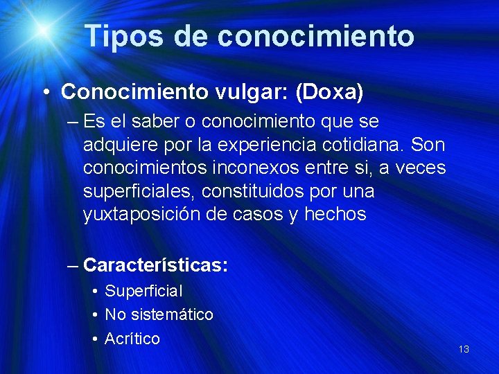 Tipos de conocimiento • Conocimiento vulgar: (Doxa) – Es el saber o conocimiento que